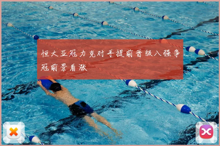 恒大亚冠力克对手提前晋级八强争冠前景看涨