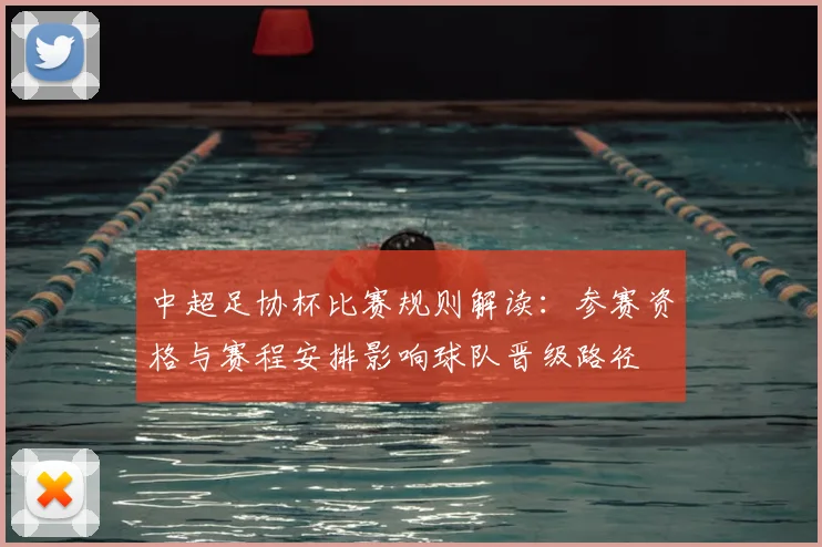 中超足协杯比赛规则解读：参赛资格与赛程安排影响球队晋级路径