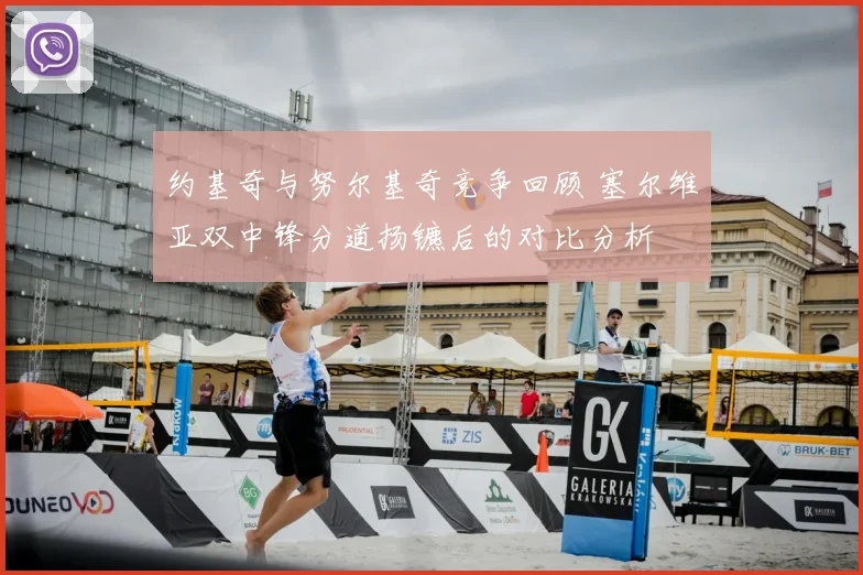 约基奇与努尔基奇竞争回顾 塞尔维亚双中锋分道扬镳后的对比分析