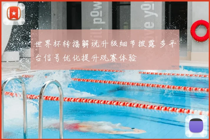 世界杯转播解说升级细节披露 多平台信号优化提升观赛体验