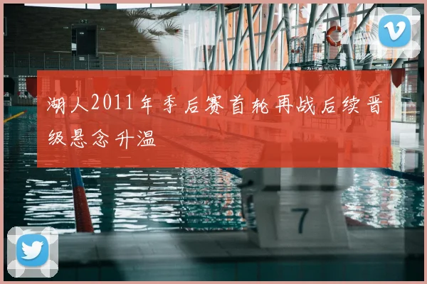湖人2011年季后赛首轮再战后续晋级悬念升温