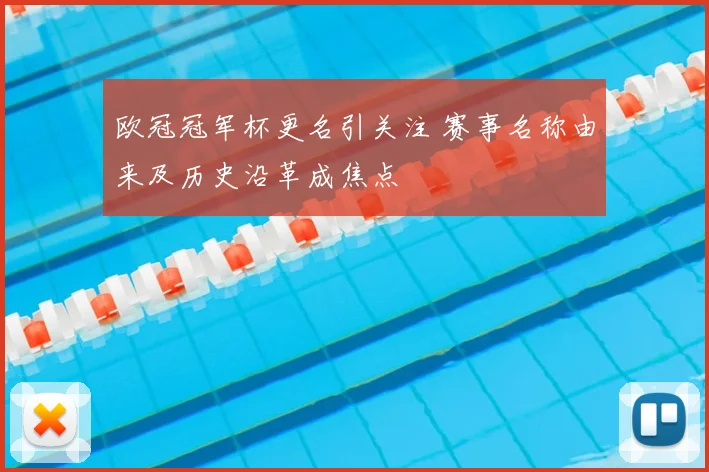 欧冠冠军杯更名引关注 赛事名称由来及历史沿革成焦点