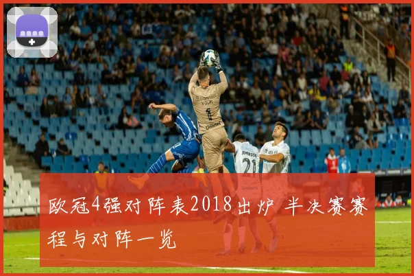 欧冠4强对阵表2018出炉 半决赛赛程与对阵一览