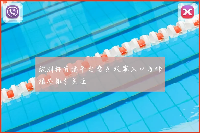 欧洲杯直播平台盘点 观赛入口与转播安排引关注