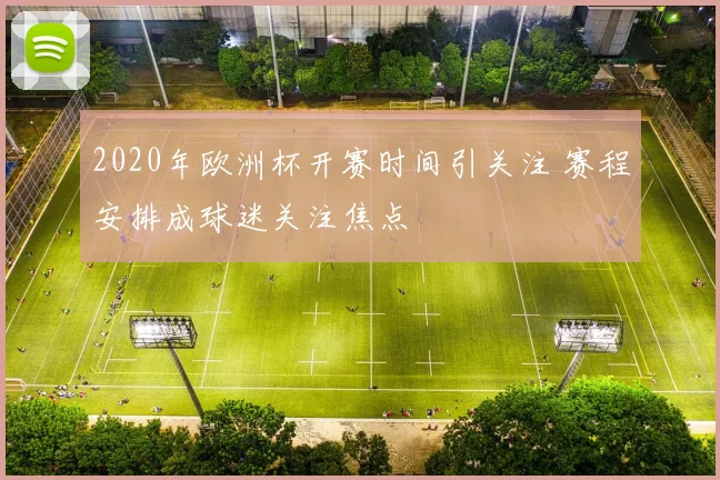2020年欧洲杯开赛时间引关注 赛程安排成球迷关注焦点